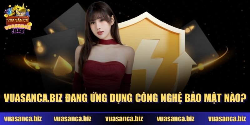 Vua Săn Cá đang ứng dụng công nghệ bảo mật nào?